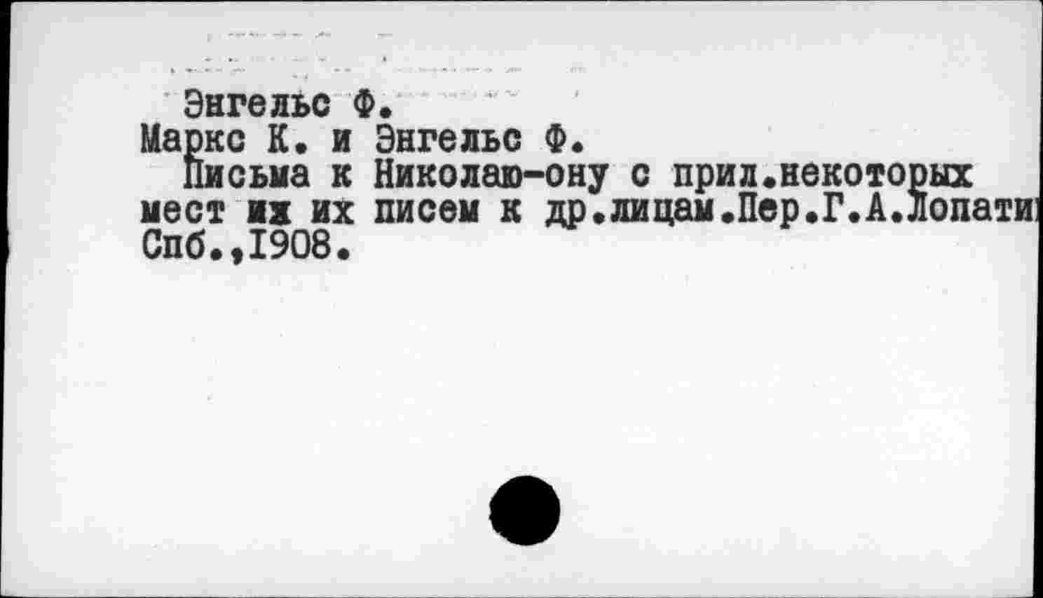 ﻿Энгельс Ф.
Маркс К. и Энгельс Ф.
письма к Николаю-ону с прил.некоторых мест их их писем к др.лицам.Пер.Г.А.лопати Спб.,1908.